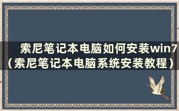 索尼笔记本电脑如何安装win7（索尼笔记本电脑系统安装教程）