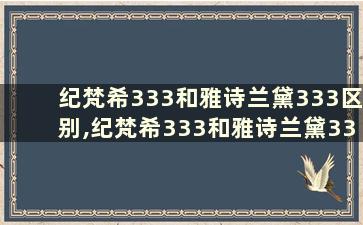 纪梵希333和雅诗兰黛333区别,纪梵希333和雅诗兰黛333区别大吗