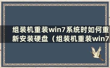 组装机重装win7系统时如何重新安装硬盘（组装机重装win7系统时如何重新安装驱动）