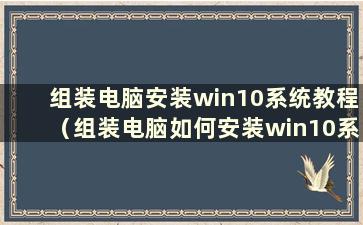 组装电脑安装win10系统教程（组装电脑如何安装win10系统）