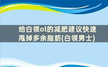 给白领ol的减肥建议快速甩掉多余脂肪(白领男士)