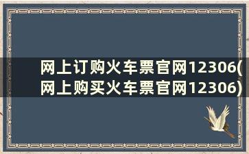 网上订购火车票官网12306(网上购买火车票官网12306)