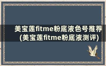 美宝莲fitme粉底液色号推荐(美宝莲fitme粉底液测评)