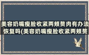 美容奶嘴瘦脸收紧两颊赘肉有办法恢复吗(美容奶嘴瘦脸收紧两颊赘肉有办法消除吗)