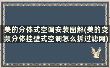 美的分体式空调安装图解(美的变频分体挂壁式空调怎么拆过滤网)