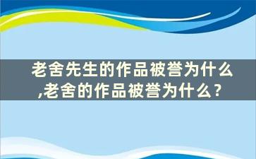 老舍先生的作品被誉为什么,老舍的作品被誉为什么？