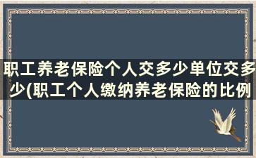 职工养老保险个人交多少单位交多少(职工个人缴纳养老保险的比例)