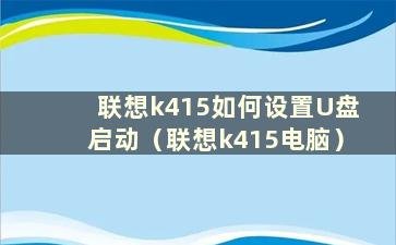 联想k415如何设置U盘启动（联想k415电脑）