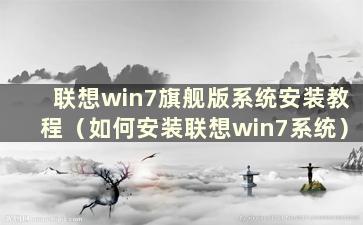 联想win7旗舰版系统安装教程（如何安装联想win7系统）