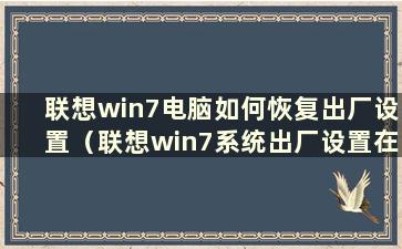 联想win7电脑如何恢复出厂设置（联想win7系统出厂设置在哪里）