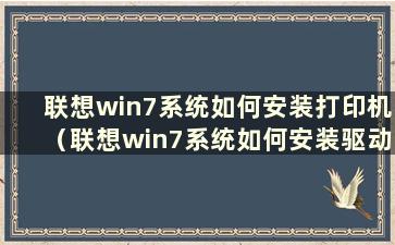 联想win7系统如何安装打印机（联想win7系统如何安装驱动）