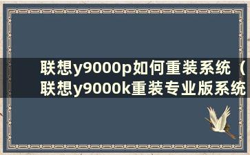 联想y9000p如何重装系统（联想y9000k重装专业版系统）