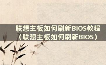 联想主板如何刷新BIOS教程（联想主板如何刷新BIOS）