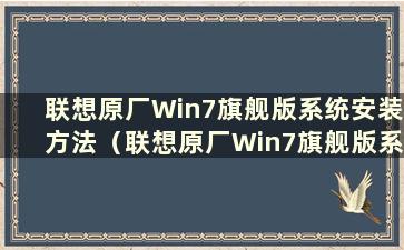 联想原厂Win7旗舰版系统安装方法（联想原厂Win7旗舰版系统安装教程）