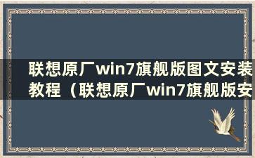 联想原厂win7旗舰版图文安装教程（联想原厂win7旗舰版安装教程）