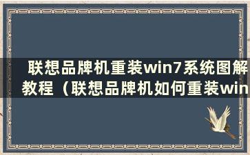 联想品牌机重装win7系统图解教程（联想品牌机如何重装win7系统）