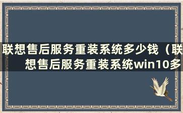 联想售后服务重装系统多少钱（联想售后服务重装系统win10多少钱）