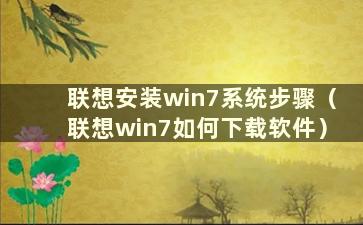 联想安装win7系统步骤（联想win7如何下载软件）