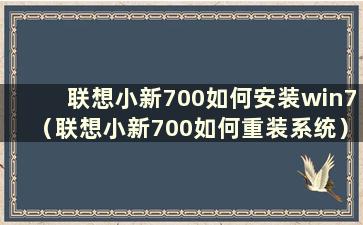 联想小新700如何安装win7（联想小新700如何重装系统）