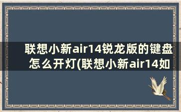 联想小新air14锐龙版的键盘怎么开灯(联想小新air14如何开键盘灯)