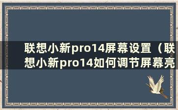 联想小新pro14屏幕设置（联想小新pro14如何调节屏幕亮度）