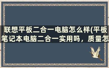 联想平板二合一电脑怎么样(平板笔记本电脑二合一实用吗，质量怎样)