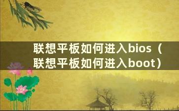 联想平板如何进入bios（联想平板如何进入boot）