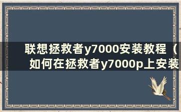 联想拯救者y7000安装教程（如何在拯救者y7000p上安装系统）