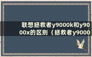 联想拯救者y9000k和y9000x的区别（拯救者y9000k和y9000x2021的区别）