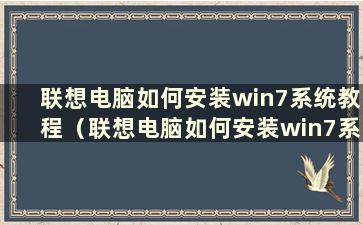 联想电脑如何安装win7系统教程（联想电脑如何安装win7系统图解）