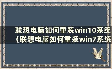 联想电脑如何重装win10系统（联想电脑如何重装win7系统）