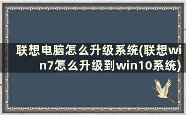 联想电脑怎么升级系统(联想win7怎么升级到win10系统)