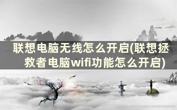 联想电脑无线怎么开启(联想拯救者电脑wifi功能怎么开启)