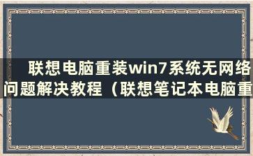 联想电脑重装win7系统无网络问题解决教程（联想笔记本电脑重装win7系统后无线无法使用）