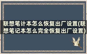 联想笔计本怎么恢复出厂设置(联想笔记本怎么完全恢复出厂设置)