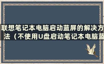 联想笔记本电脑启动蓝屏的解决方法（不使用U盘启动笔记本电脑蓝屏的解决方法）