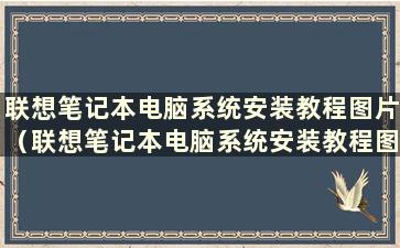 联想笔记本电脑系统安装教程图片（联想笔记本电脑系统安装教程图）