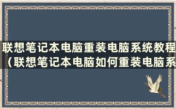 联想笔记本电脑重装电脑系统教程（联想笔记本电脑如何重装电脑系统）