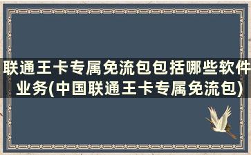 联通王卡专属免流包包括哪些软件业务(中国联通王卡专属免流包)