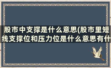 股市中支撑是什么意思(股市里短线支撑位和压力位是什么意思有什么作用么)