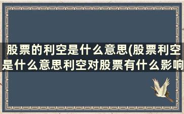 股票的利空是什么意思(股票利空是什么意思利空对股票有什么影响)