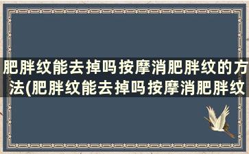 肥胖纹能去掉吗按摩消肥胖纹的方法(肥胖纹能去掉吗按摩消肥胖纹的方法)