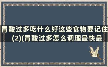 胃酸过多吃什么好这些食物要记住(2)(胃酸过多怎么调理最快最有效)