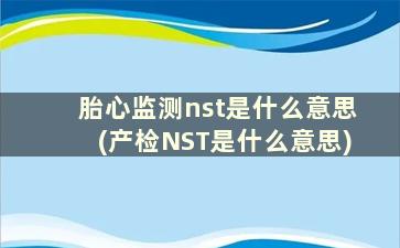 胎心监测nst是什么意思(产检NST是什么意思)