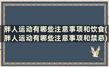 胖人运动有哪些注意事项和饮食(胖人运动有哪些注意事项和禁忌)