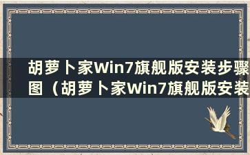 胡萝卜家Win7旗舰版安装步骤图（胡萝卜家Win7旗舰版安装步骤图）