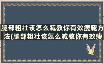 腿部粗壮该怎么减教你有效瘦腿方法(腿部粗壮该怎么减教你有效瘦腿方法)