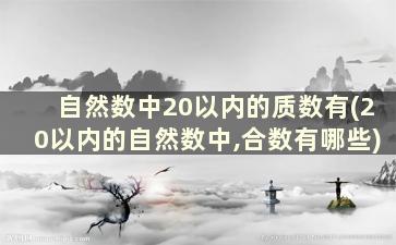 自然数中20以内的质数有(20以内的自然数中,合数有哪些)