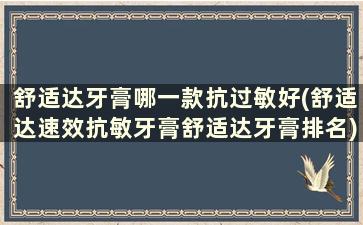 舒适达牙膏哪一款抗过敏好(舒适达速效抗敏牙膏舒适达牙膏排名)