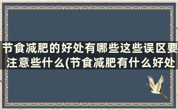 节食减肥的好处有哪些这些误区要注意些什么(节食减肥有什么好处)